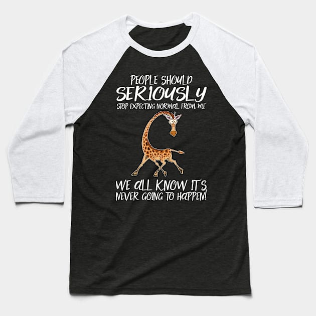 People Should Seriously Stop Expecting Normal From Me We All Know It's Never Going To Happen Giraffe Baseball T-Shirt by LotusTee